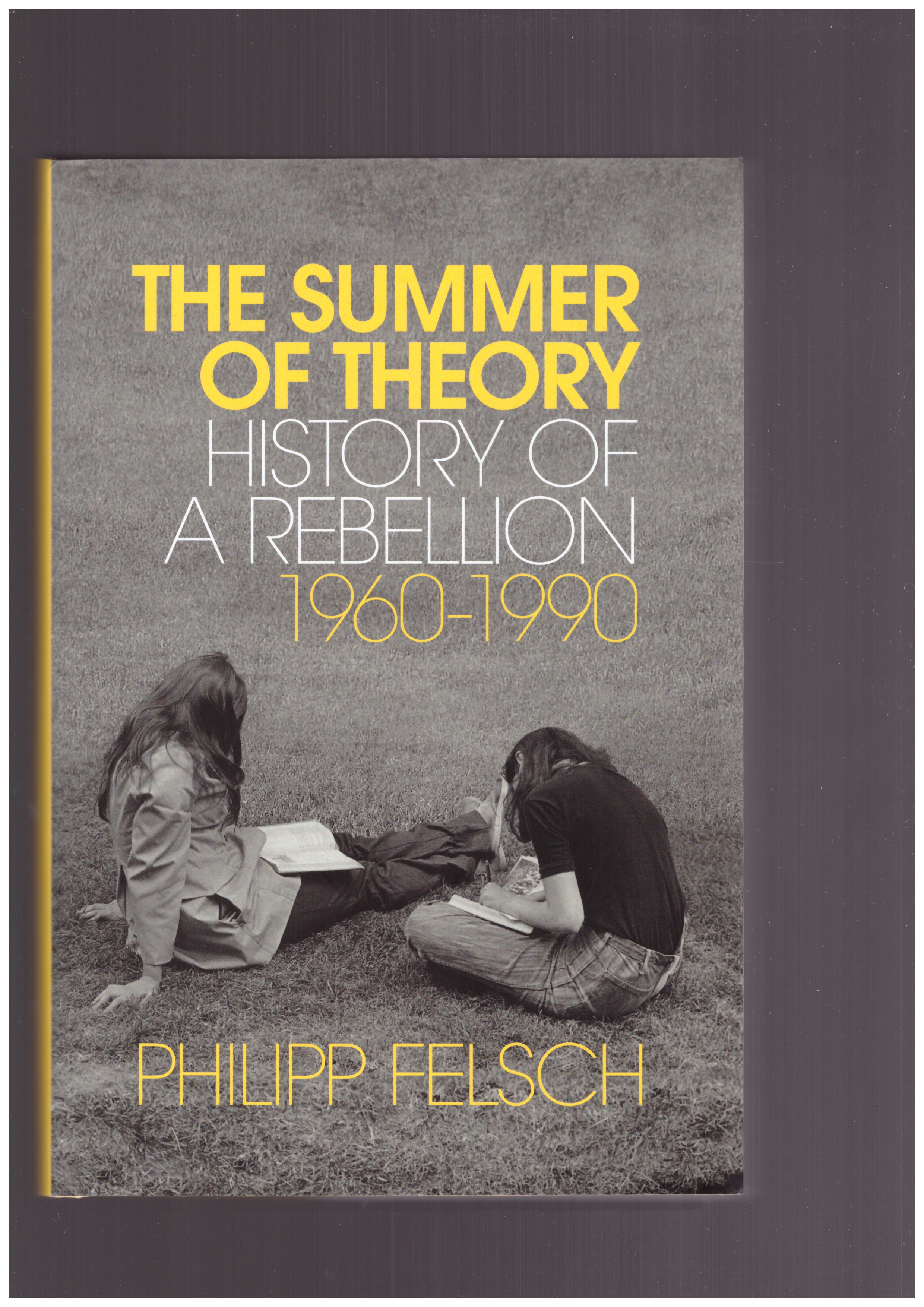 FELSCH, Philipp - The summer of theory - History of a rebellion 1960-1990